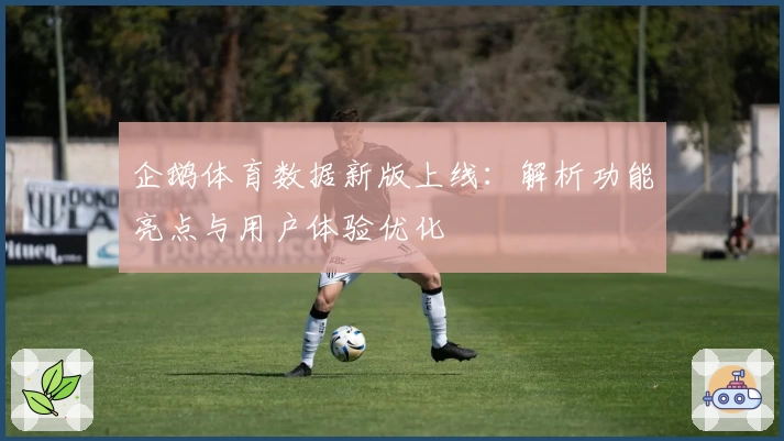 企鹅体育数据新版上线：解析功能亮点与用户体验优化