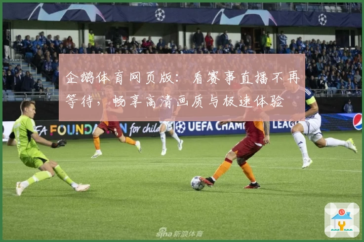 企鹅体育网页版：看赛事直播不再等待，畅享高清画质与极速体验