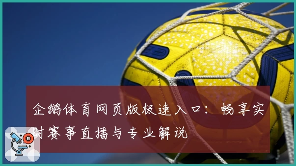 企鹅体育网页版极速入口：畅享实时赛事直播与专业解说