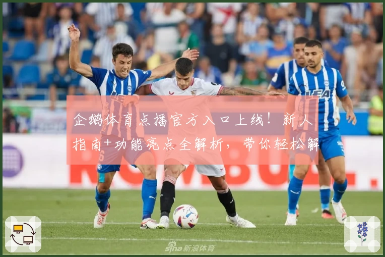 企鹅体育点播官方入口上线！新人指南+功能亮点全解析，带你轻松解锁精彩赛事